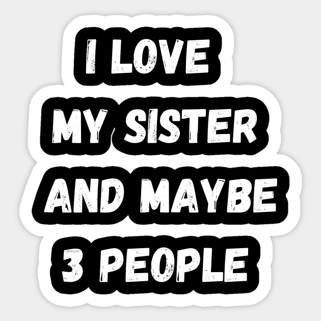 I LOVE MY SISTER AND MAYBE 3 PEOPLE Sticker by Giftadism